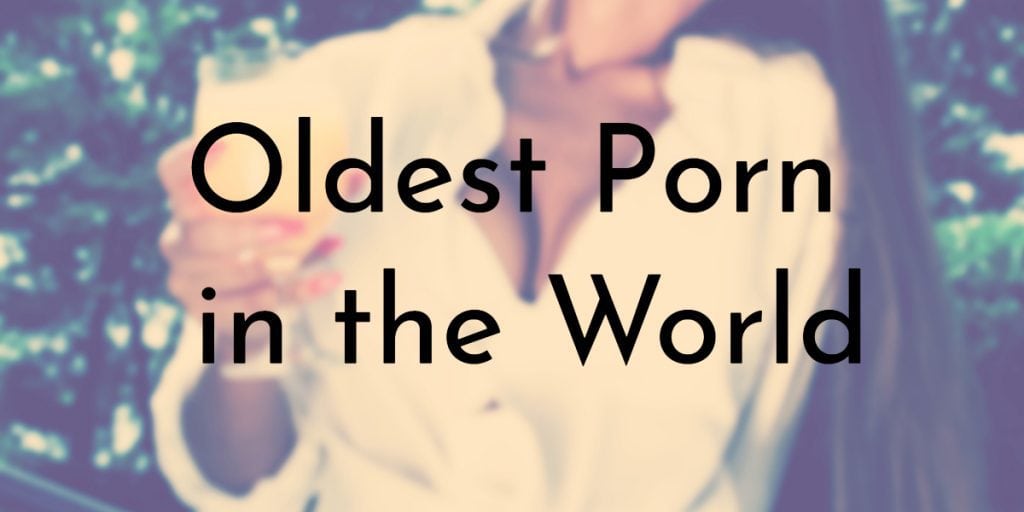 1024px x 512px - 10 Oldest Porn in the the World | Oldest.org