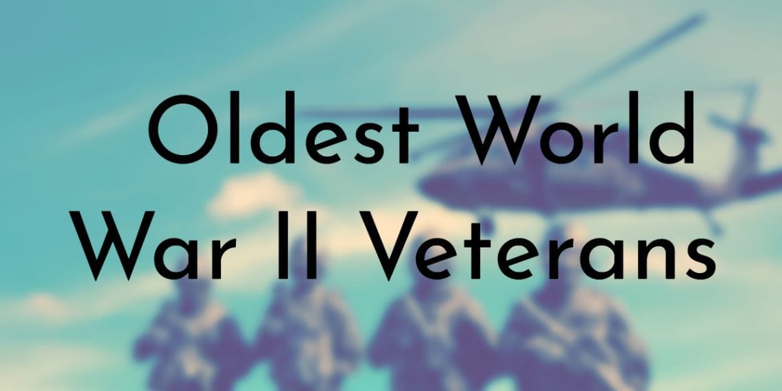 10 Oldest World War II Veterans (Updated 2024)