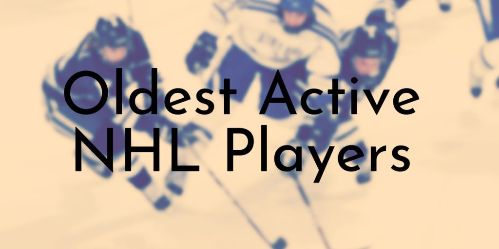 10 Oldest Active NHL Players (Updated 