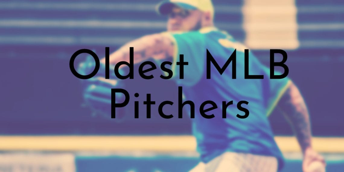 8 Oldest MLB Pitchers Ever