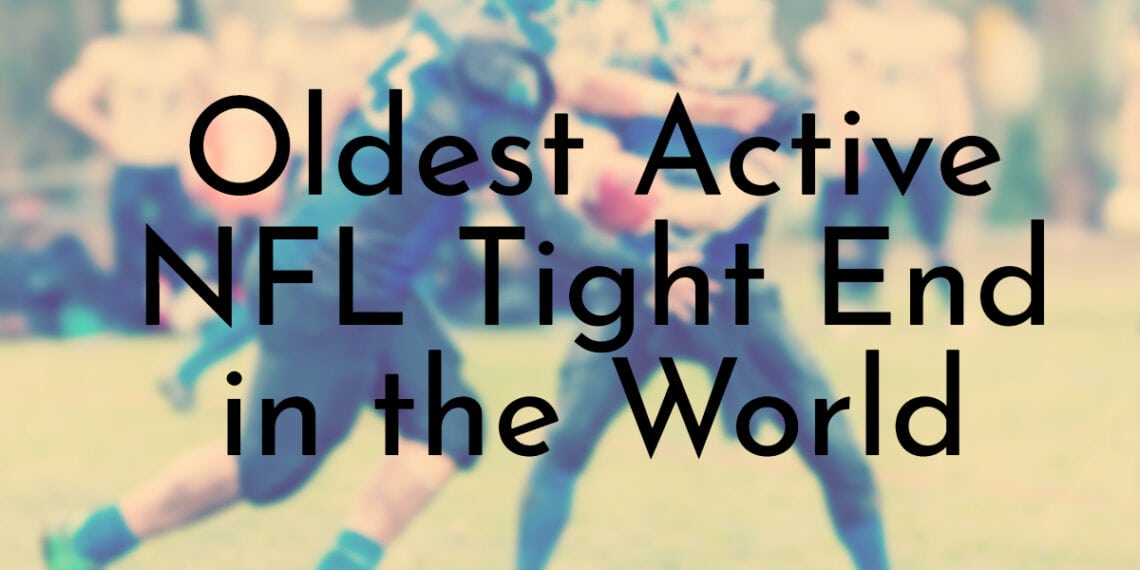 14 Oldest Active NFL Tight Ends