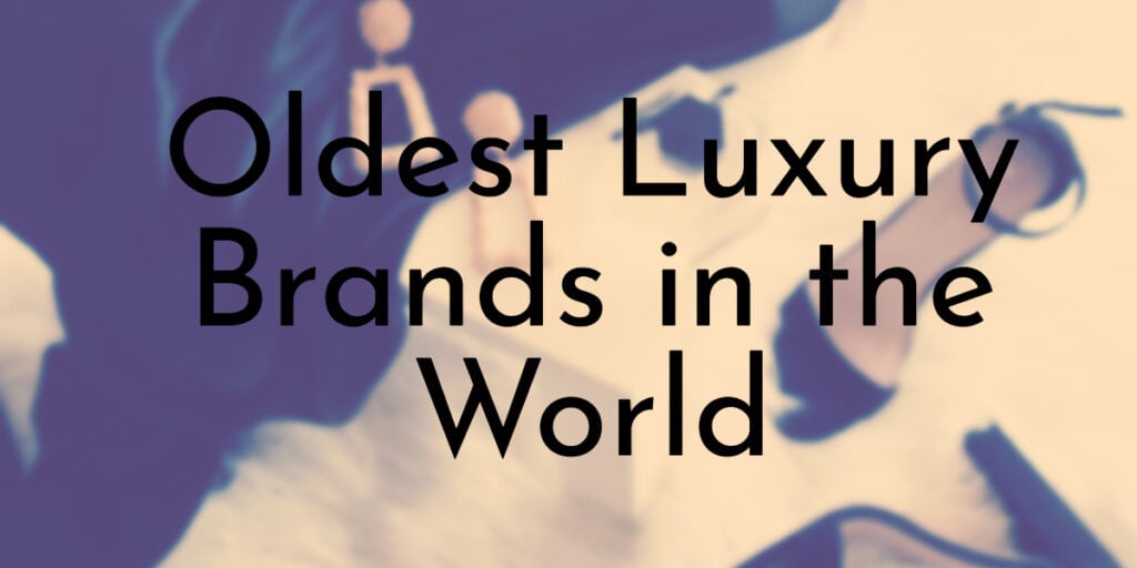 THE 10 OLDEST LUXURY BRANDS STILL IN OPERATION